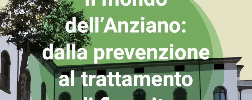 Il mondo dell'Anziano: dalla prevenzione al trattamento di fine vita.